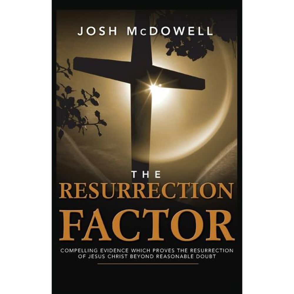 The Resurrection Factor: Compelling Evidence Which Proves the Resurrection of Je